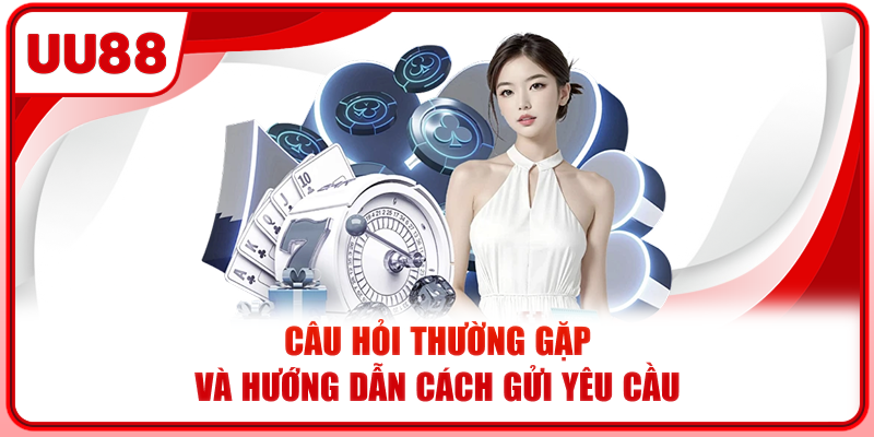 Câu hỏi thường gặp và hướng dẫn cách gửi yêu cầu Câu hỏi thường gặp và hướng dẫn cách gửi yêu cầu