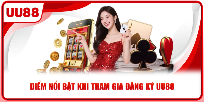 Điểm nổi bật khi tham gia đăng ký UU88 Điểm nổi bật khi tham gia đăng ký UU88